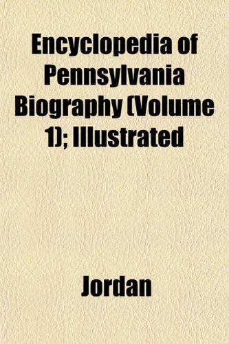 Encyclopedia of Pennsylvania Biography (Volume 1); Illustrated (9781153377522) by Jordan