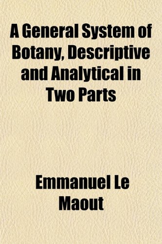 A General System of Botany, Descriptive and Analytical in Two Parts (9781153379236) by Le Maout, Emmanuel