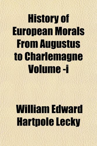 History of European Morals From Augustus to Charlemagne Volume -i (9781153382762) by Lecky, William Edward Hartpole