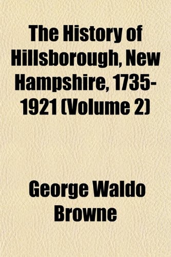 The History of Hillsborough, New Hampshire, 1735-1921 (Volume 2) (9781153383523) by Browne, George Waldo