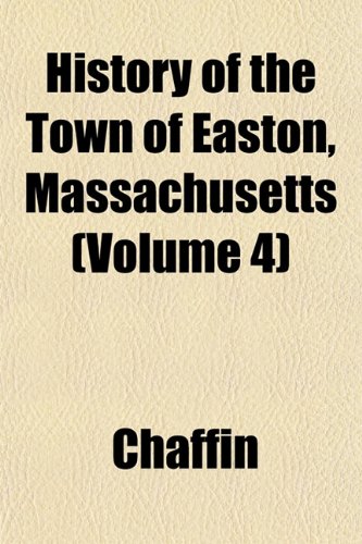 History of the Town of Easton, Massachusetts (Volume 4) (9781153385541) by Chaffin