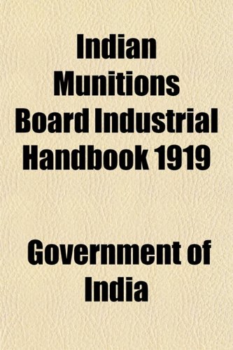 Indian Munitions Board Industrial Handbook 1919 (9781153386890) by India, Government Of