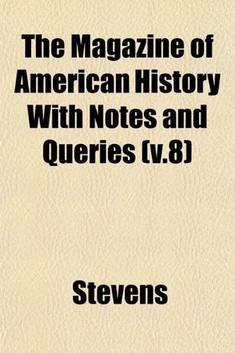 The Magazine of American History With Notes and Queries (v.8) (9781153400831) by Stevens