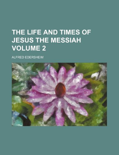 The life and times of Jesus the Messiah Volume 2 (9781153402361) by Edersheim, Alfred