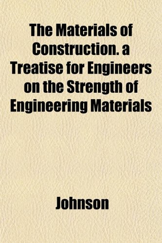 The Materials of Construction. a Treatise for Engineers on the Strength of Engineering Materials (9781153404884) by Johnson