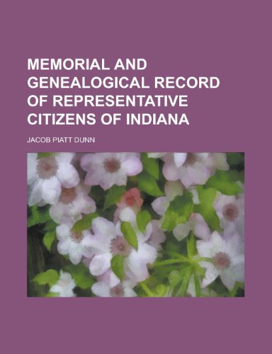 Memorial and Genealogical Record of Representative Citizens of Indiana (9781153405133) by Dunn, Jacob Piatt Jr.