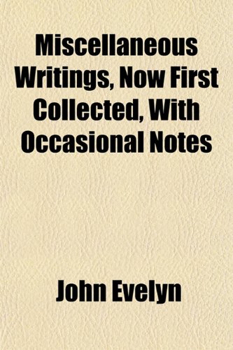 Miscellaneous Writings, Now First Collected, With Occasional Notes (9781153407069) by Evelyn, John