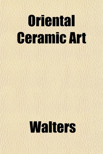 Oriental Ceramic Art (9781153412988) by Walters