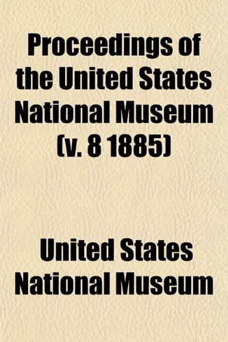 Proceedings of the United States National Museum (v. 8 1885) (9781153417860) by Museum, United States National