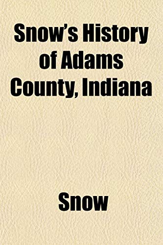 Snow's History of Adams County, Indiana (9781153422840) by Snow