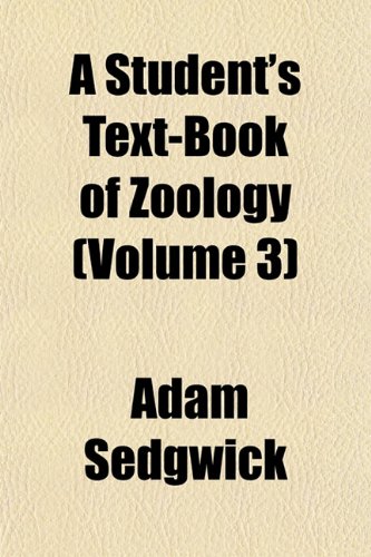 A Student's Text-Book of Zoology (Volume 3) (9781153423823) by Sedgwick, Adam