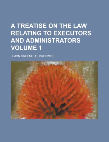 A Treatise on the Law Relating to Executors and Administrators Volume 1 (9781153426626) by Croswell, Simon Greenleaf