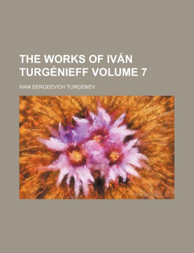 The works of IvÃ¡n TurgÃ©nieff Volume 7 (9781153429436) by Turgenev, Ivan Sergeevich