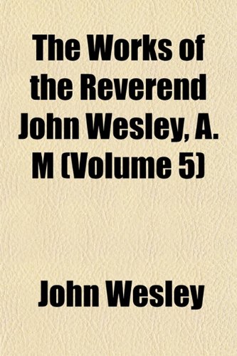 9781153429535: The Works of the Reverend John Wesley, A. M (Volume 5)