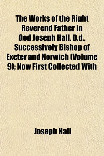 9781153429597: The Works of the Right Reverend Father in God Joseph Hall, D.d., Successively Bishop of Exeter and Norwich (Volume 9); Now First Collected With