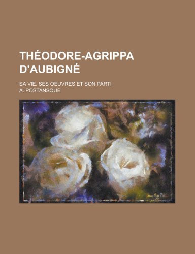 Theodore-Agrippa D'Aubigne; Sa Vie, Ses Oeuvres Et Son Parti (9781153432719) by Oversight, United States Congress; Postansque, A.