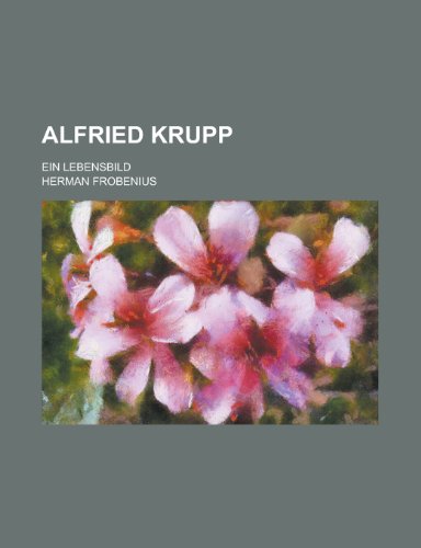Alfried Krupp; Ein Lebensbild (9781153433020) by Census, United States Bureau Of The; Frobenius, Herman