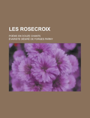 Les Rosecroix; Poeme En Douze Chants (9781153435314) by Johnson, Larry; Parny, Evariste Desire De Forges