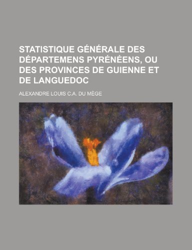 Statistique Generale Des Departemens Pyreneens, Ou Des Provinces de Guienne Et de Languedoc (9781153435321) by Brown, David J.; Mege, Alexandre Louis C. A. Du
