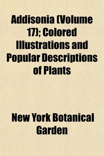 Addisonia (Volume 17); Colored Illustrations and Popular Descriptions of Plants (9781153436052) by Garden, New York Botanical