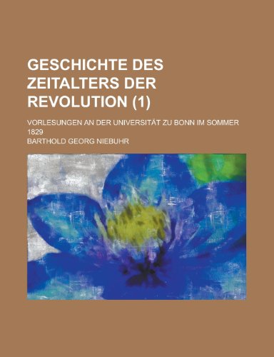 Geschichte Des Zeitalters Der Revolution; Vorlesungen an Der Universitat Zu Bonn Im Sommer 1829 (1 ) (9781153439442) by Ashland; Niebuhr, Barthold Georg