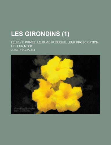 Les Girondins; Leur Vie Privee, Leur Vie Publique, Leur Proscription Et Leur Mort (1) (9781153441216) by Franklin, Jon; Guadet, Joseph