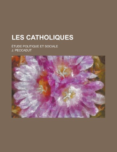 Les Catholiques; Etude Politique Et Sociale (9781153441230) by Franklin, Jon; Peccadut, J.