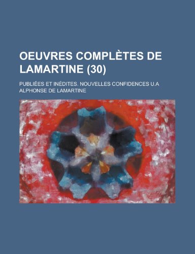 Oeuvres Completes de Lamartine; Publiees Et Inedites. Nouvelles Confidences U.a (30) (9781153441490) by Allenstown; Lamartine, Alphonse De