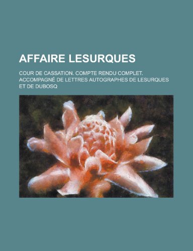 Affaire Lesurques; Cour de Cassation. Compte Rendu Complet. Accompagne de Lettres Autographes de Lesurques Et de Dubosq (9781153442534) by Atkinson; Anonymous