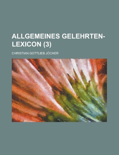 Allgemeines Gelehrten-Lexicon (3 ) (9781153444729) by Franklin, Jon; Jocher, Christian Gottlieb