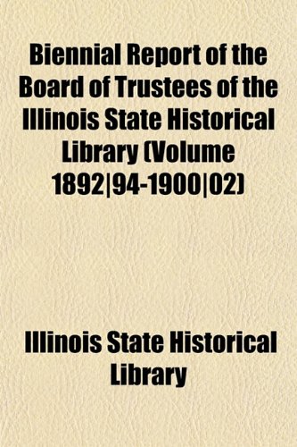 Biennial Report of the Board of Trustees of the Illinois State Historical Library (Volume 1892|94-1900|02) (9781153447119) by Library, Illinois State Historical