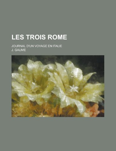 Les Trois Rome; Journal D'Un Voyage En Italie (9781153459181) by Oversight, United States Congress; Gaume, J.