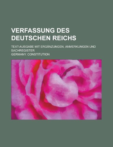 Verfassung Des Deutschen Reichs; Text-Ausgabe Mit Erganzungen, Anmerkungen Und Sachregister (9781153459952) by Little, Elbert Luther; Constitution, Germany