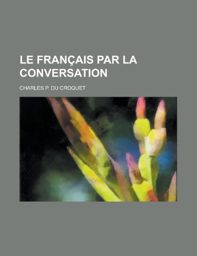 Le Francais Par La Conversation (9781153460583) by Minerals, Illinois Dept Of Mines And; Croquet, Charles P. Du