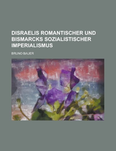 Disraelis Romantischer Und Bismarcks Sozialistischer Imperialismus (9781153466448) by Wood, Harold Arthur; Bauer, Bruno