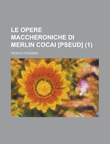 Le Opere Maccheroniche Di Merlin Cocai [Pseud] (1) (9781153468015) by Affairs, United States Congress; Folengo, Teofilo