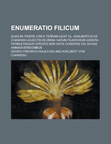 Enumeratio Filicum; Quas in Itinere Circa Terram Legit CL. Adalbertus de Chamisso Adjectis in Omnia Harum Plantarum Genera Permultasque Species Non Sa (9781153470209) by United States Congress House, States Con; Kaulfuss, Georg Friedrich