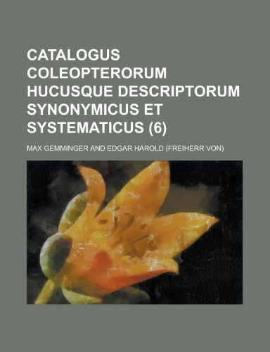 Catalogus Coleopterorum Hucusque Descriptorum Synonymicus Et Systematicus (6 ) (9781153471558) by United States Congress House, States Con; Gemminger, Max