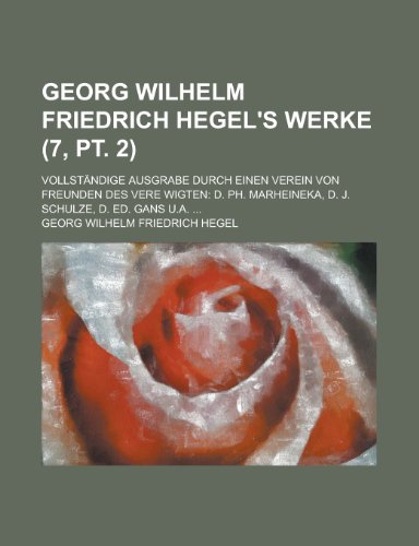 Georg Wilhelm Friedrich Hegel's Werke; Vollstandige Ausgrabe Durch Einen Verein Von Freunden Des Vere Wigten: D. PH. Marheineka, D. J. Schulze, D. Ed. (9781153472722) by Program, Surface Environment; Hegel, Georg Wilhelm Friedrich