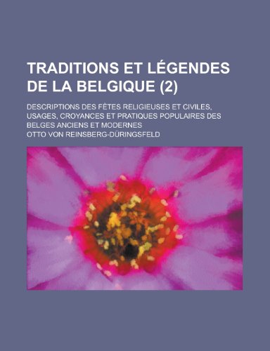 Traditions Et Legendes de La Belgique; Descriptions Des Fetes Religieuses Et Civiles, Usages, Croyances Et Pratiques Populaires Des Belges Anciens Et (9781153472784) by Communication, United States Dept Of; Reinsberg-Duringsfeld, Otto Von