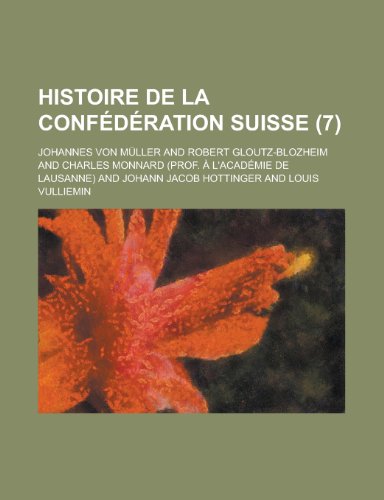 Histoire de La Confederation Suisse (7 ) (9781153473491) by Program, Surface Environment; Muller, Johannes Von