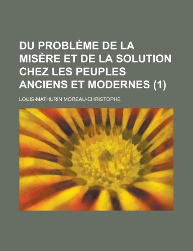 Du Probleme de La Misere Et de La Solution Chez Les Peuples Anciens Et Modernes (1 ) (9781153475747) by Hunger, United States Congress; Moreau-Christophe, Louis-Mathurin