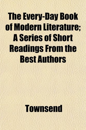 The Every-Day Book of Modern Literature; A Series of Short Readings From the Best Authors (9781153475808) by Townsend