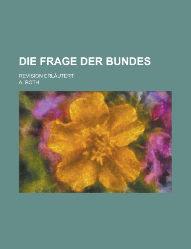 Die Frage Der Bundes; Revision Erlautert (9781153475860) by United States Congress House, States Con; Roth, A.