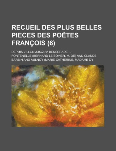 Recueil Des Plus Belles Pieces Des Poetes Francois; Depuis Villon Jusqu'a Benserade ... (6) (9781153478724) by Affairs, United States Congress; Fontenelle