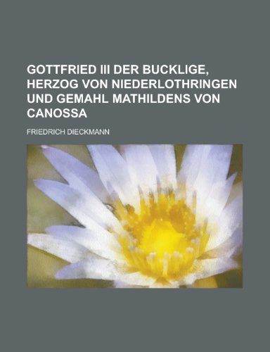 Gottfried III Der Bucklige, Herzog Von Niederlothringen Und Gemahl Mathildens Von Canossa (9781153481205) by Investigations, United States; Dieckmann, Friedrich
