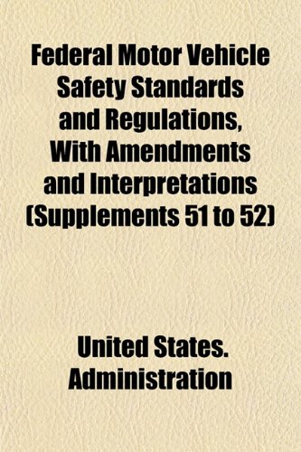Federal Motor Vehicle Safety Standards and Regulations, With Amendments and Interpretations (Supplements 51 to 52) (9781153481380) by Administration, United States.