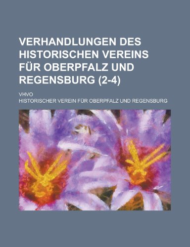 Verhandlungen Des Historischen Vereins Fur Oberpfalz Und Regensburg; Vhvo (2-4 ) (9781153482059) by United States Congress House, States Con; Regensburg, Historischer Verein