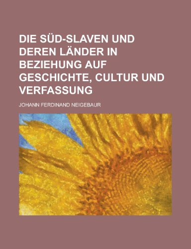 Die Sud-Slaven Und Deren Lander in Beziehung Auf Geschichte, Cultur Und Verfassung (9781153483599) by United States Congress House, States Con; Neigebaur, Johann Ferdinand