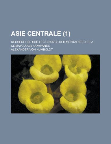 Asie Centrale; Recherches Sur Les Chaines Des Montagnes Et La Climatologie Comparee (1 ) (9781153484862) by U S Fish & Wildlife Service; Humboldt, Alexander Von; U. S. Fish &. Wildlife Service